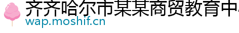 齐齐哈尔市某某商贸教育中心